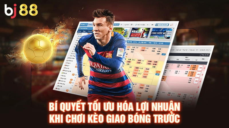 Bí quyết tối ưu hóa lợi nhuận khi chơi kèo giao bóng trước