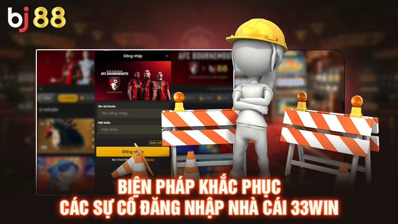 Biện pháp khắc phục các sự cố đăng nhập nhà cái 33WIN