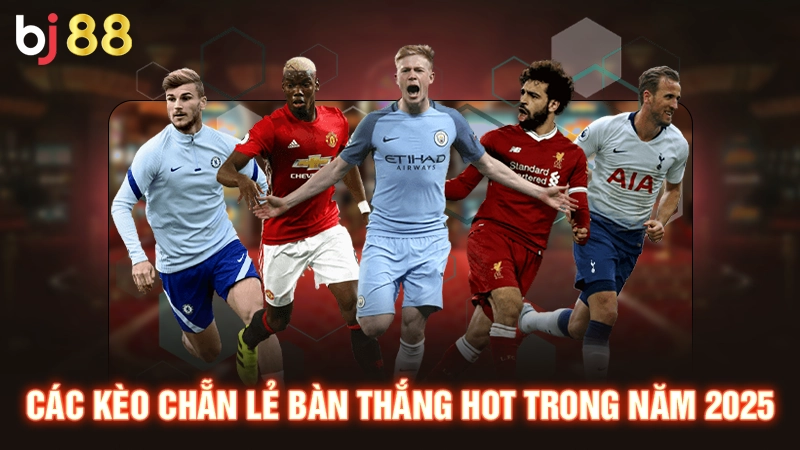 Các kèo chẵn lẻ bàn thắng hot trong năm