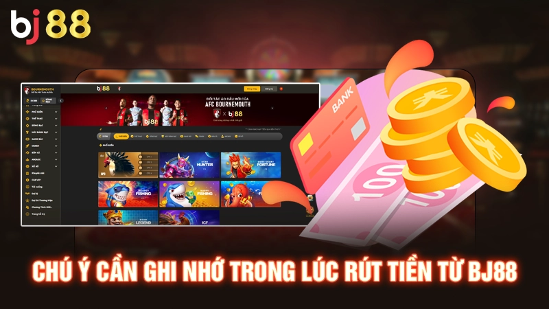 Chú ý cần ghi nhớ trong lúc rút tiền từ BJ88