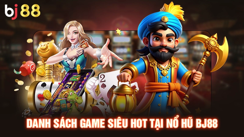 Danh sách game siêu hot tại nổ hũ BJ88