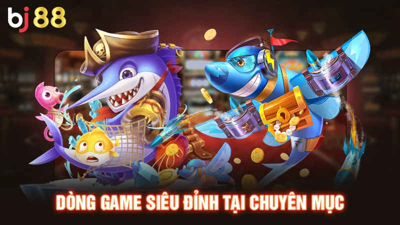 Dòng game siêu đỉnh tại chuyên mục