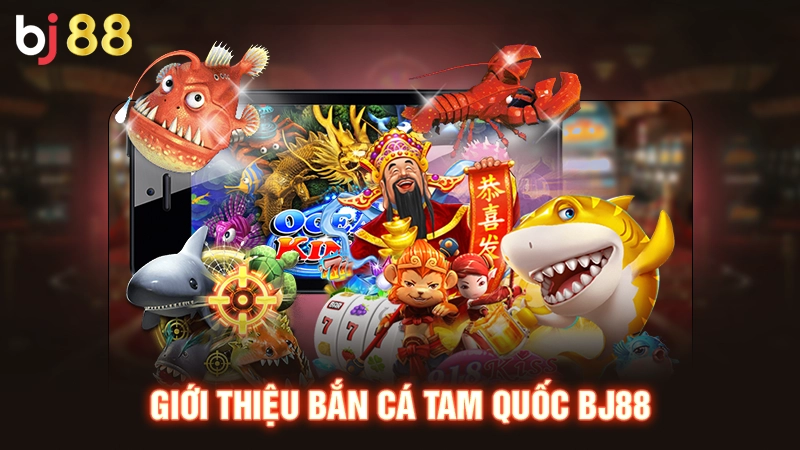 Giới thiệu bắn cá Tam Quốc BJ88