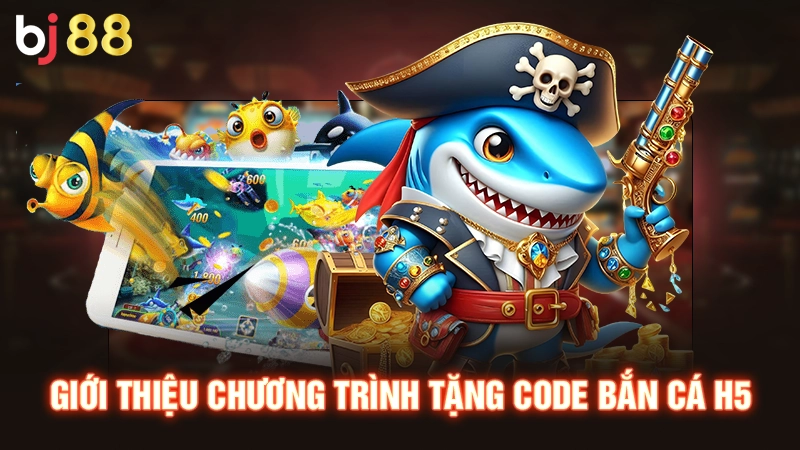 Giới thiệu chương trình tặng Code bắn cá H5
