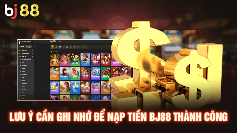 Lưu ý cần ghi nhớ để nạp tiền BJ88 thành công