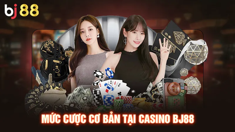 Mức cược cơ bản tại Casino BJ88