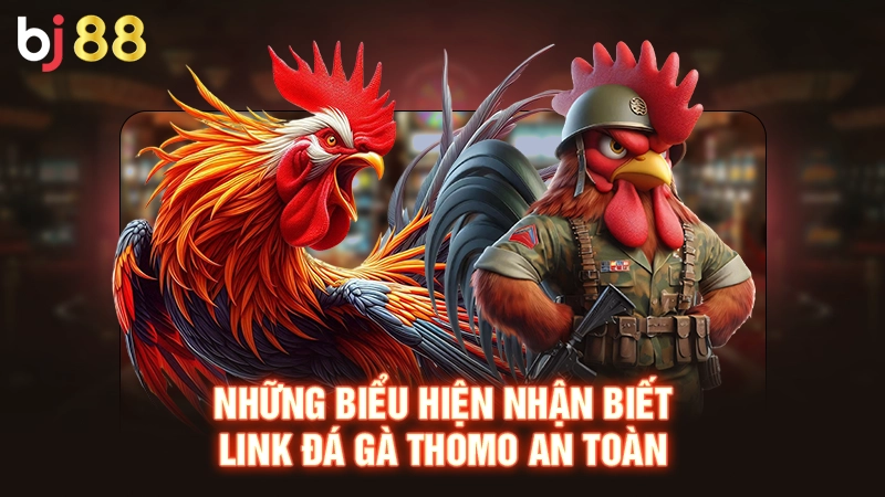 Những biểu hiện nhận biết link đá gà thomo an toàn
