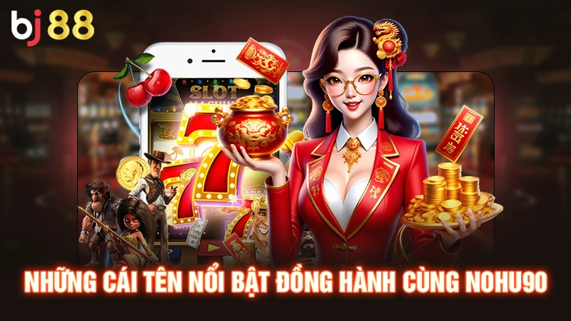 Những cái tên nổi bật đồng hành cùng Nohu90