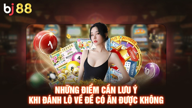Những điểm cần lưu ý khi đánh lô về đề có ăn được không