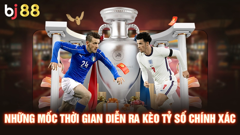 Những mốc thời gian diễn ra kèo tỷ số chính xác