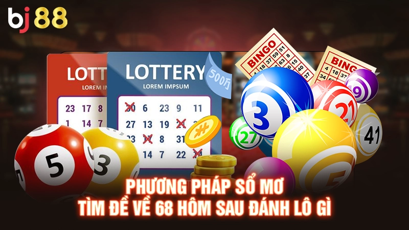 Phương pháp sổ mơ tìm đề về 68 hôm sau đánh lô gì