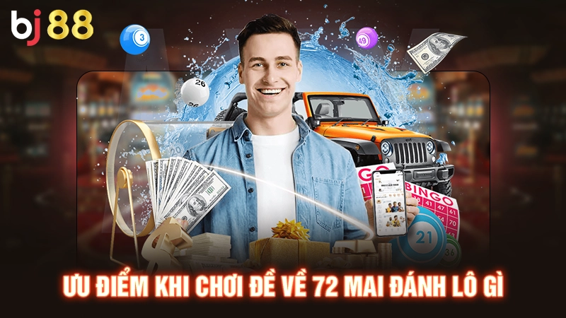 Ưu điểm khi chơi đề về 72 mai đánh lô gì