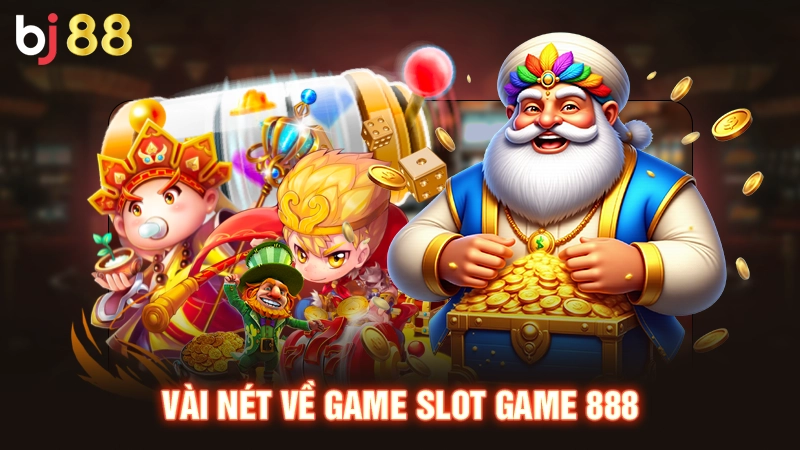 Slot Game 888 | Quay Hũ Liền Tay, Săn Ngay Tiền Tỷ Về Túi 1 Vài nét về game Slot game 888